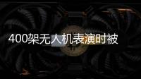 400架无人机表演时被狂风吹散 若找不回损失将达200多万