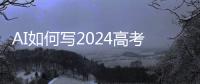 AI如何写2024高考作文题？朋友圈点赞进北京高考微作文