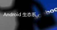 Android 生态系统将推出私人空间、实时防诈等10项重大更新