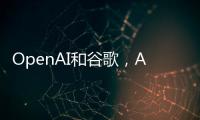 OpenAI和谷歌，AI对线中的飞驰人生