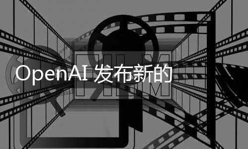 OpenAI 发布新的模型规范，揭示对AI行为的期望