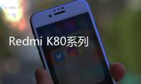 Redmi K80系列曝光：首批搭载骁龙8 Gen4