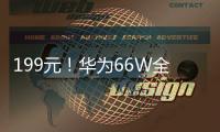 199元！华为66W全能充电器发布：USB-A/C融合 苹果可用