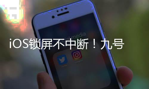 iOS锁屏不中断！九号、高德联手推出两轮电动车全屏投屏导航功能