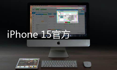 iPhone 15官方全系降至历史价！仅4553元起