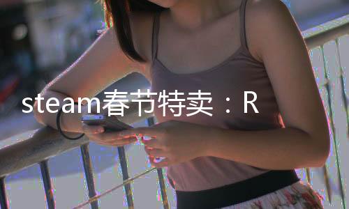 steam春节特卖：R星部分3AD大作3折促销