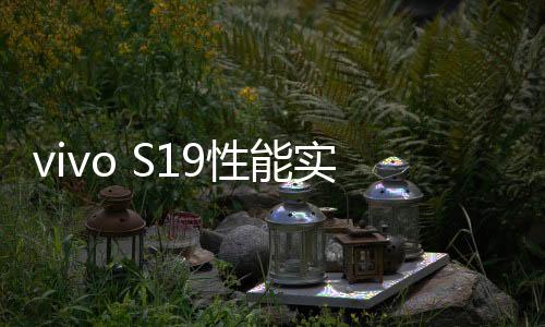 vivo S19性能实测 打游戏流畅一玩一整天